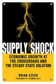 Supply Shock: Economic Growth at the Crossroads and the Steady State Solution Book by Brian Czech_img_0