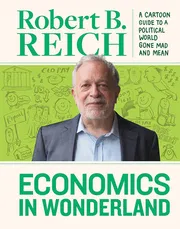 Economics In Wonderland: Robert Reich's Cartoon Guide To A Political World Book by Robert Reich_img_0