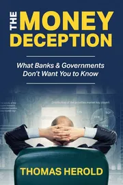 The Money Deception - What Banks & Governments Don't Want You to Know Book by Thomas Herold_img_0