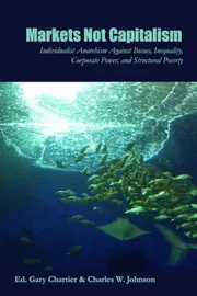 Markets Not Capitalism: Individualist Anarchism Against Bosses, Inequality, Corporate Power, and Structural Poverty Book by Gary Chartier_img_0