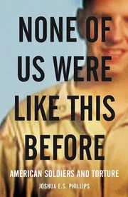 None of Us Were Like This Before: American Soldiers and Torture Book by Joshua E. S. Phillips_img_0