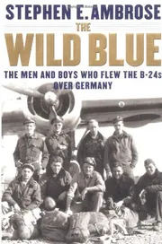 The Wild Blue: The Men and Boys Who Flew the B-24s Over Germany 1944-45 Book by Stephen E. Ambrose_img_0