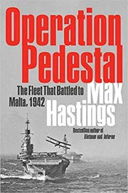 Operation Pedestal: The Fleet That Battled to Malta, 1942 – A Definitive WWII History of the Royal Navy Convoy and Mediterranean Siege by Max Hastings_img_0