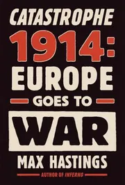 Catastrophe 1914: Europe Goes to War Book by Max Hastings_img_0