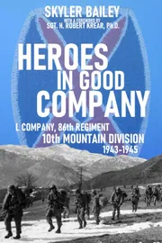 Heroes in Good Company: L Company, 86th Regiment, 10th Mountain Division 1943-1945 by Skyler Bailey_img_0