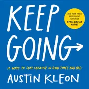 Keep Going: 10 Ways to Stay Creative in Good Times and Bad (Austin Kleon)_img_0