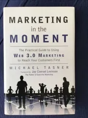 Marketing in the Moment: The Practical Guide to Using Web 3.0 Marketing to Reach Your Customers First by Michael Tasner_img_0