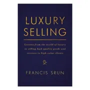Luxury Selling: Lessons from the World of Luxury in Selling High-Quality Goods and Services to High-Value Clients by Francis Srun_img_0