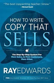 How to Write Copy That Sells: The Step‑By‑Step System for More Sales, to More Customers, More Often by Ray Edwards_img_0