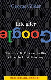 Life After Google: The Fall of Big Data and the Rise of the Blockchain Economy_img_0