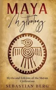Maya Mythology: Myths and Folklore of the Mayan Civilization_img_0