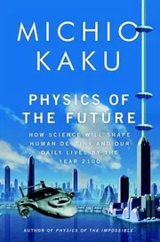 Physics of the Future: How Science Will Shape Human Destiny and Our Daily Lives by the Year 2100_img_0