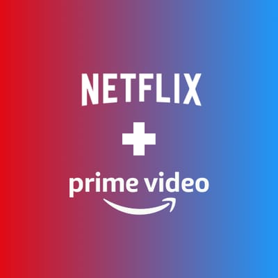 Netflix + Amazon Prime Video