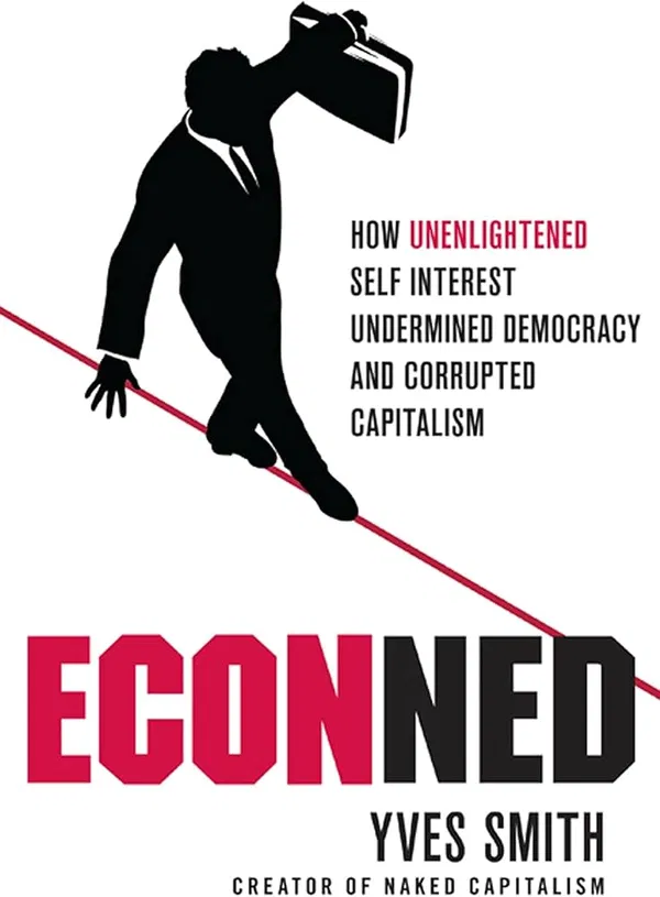 ECONned: How Unenlightened Self Interest Undermined Democracy and Corrupted Capitalism Book by Yves Smith