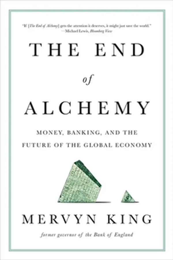 The End of Alchemy: Money, Banking and the Future of the Global Economy Book by Mervyn King