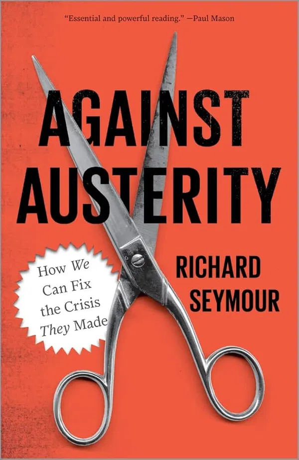 Against Austerity: How We Can Fix the Crisis They Made Book by Richard Seymour