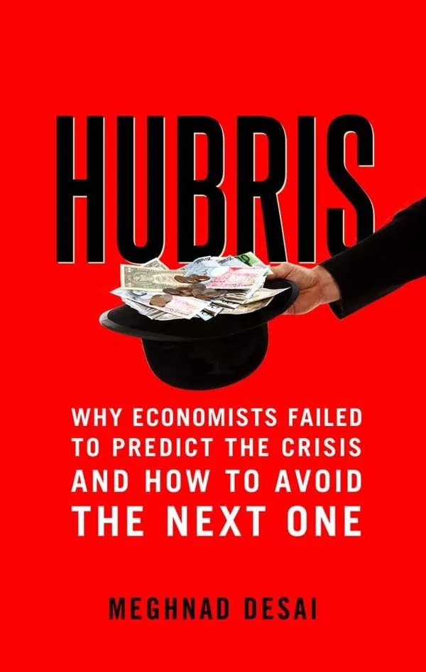 Hubris: Why Economists Failed to Predict the Crisis and How to Avoid the Next One Book by Meghnad Desai