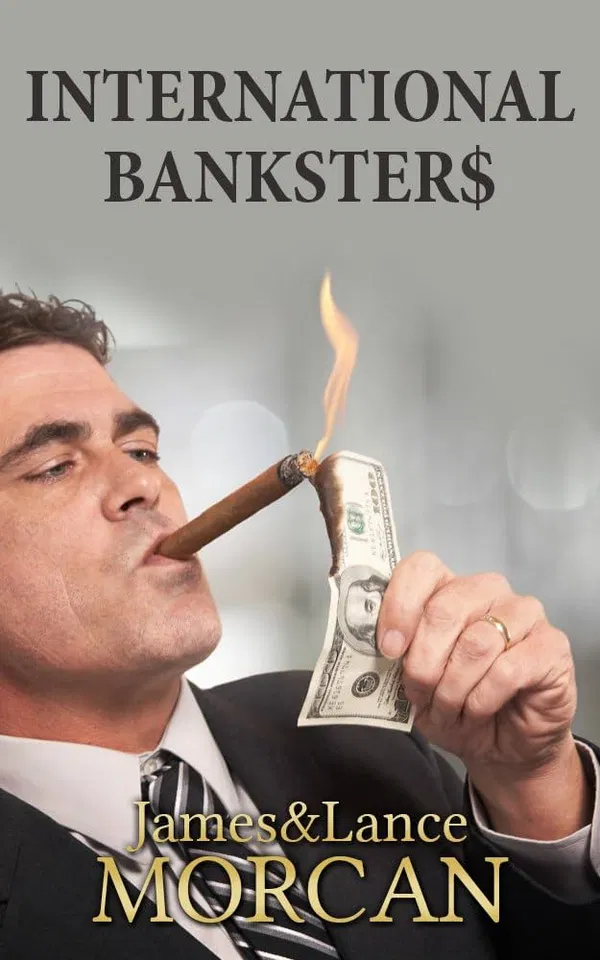 INTERNATIONAL BANKSTER$: The Global Banking Elite Exposed and the Case for Restructuring Capitalism: 5 Book by James Morcan