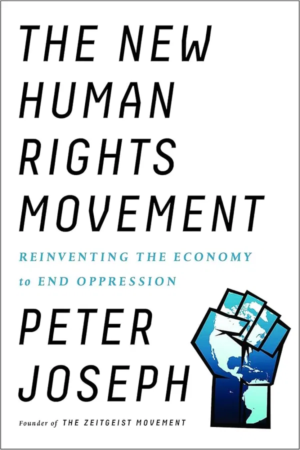 The New Human Rights Movement: Reinventing the Economy to End Oppression Book by Peter Joseph