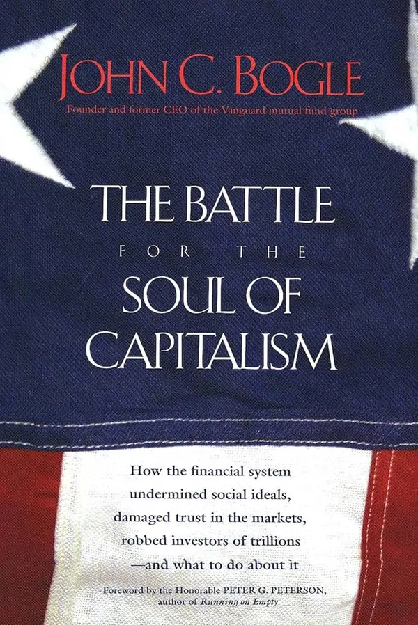 The Battle for the Soul of Capitalism: How the Financial System Undermined Social Ideals, Damaged Trust in the Markets, Robbed Investors of Trillions - and What to Do About It Book by John C. Bogle