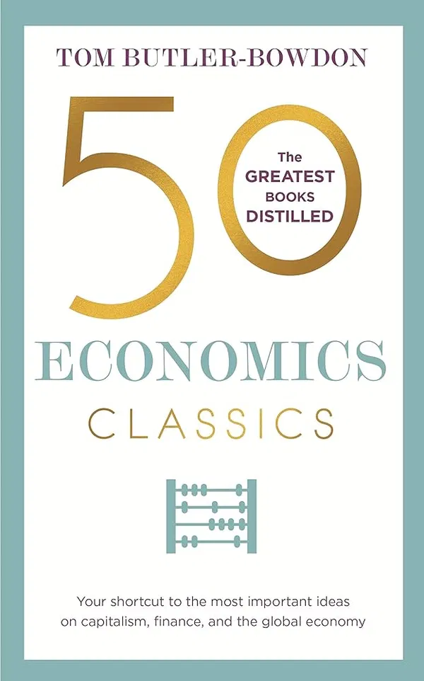 50 Economics Classics: Your Shortcut to the Most Important Ideas on Capitalism, Finance, and the Global Economy Book by Tom Butler-Bowdon