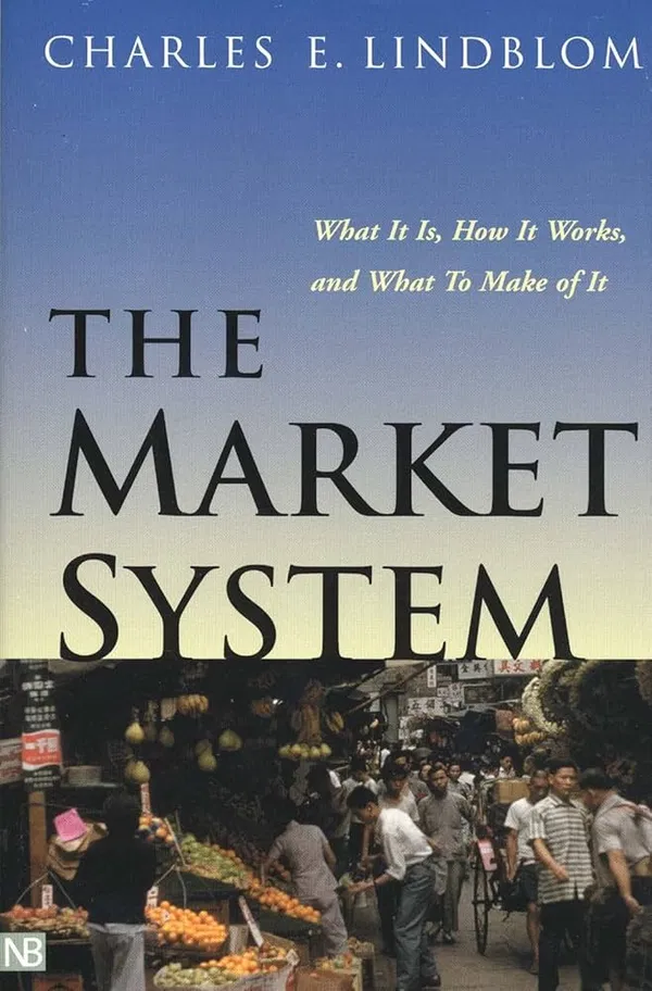 The Market System: What It Is, How It Works, and What to Make of It Book by Charles E. Lindblom