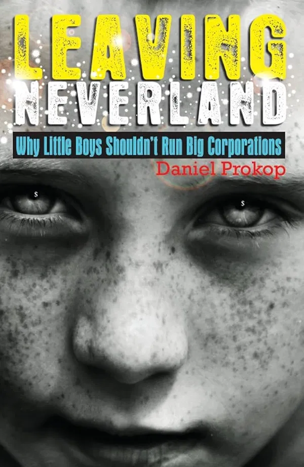 Leaving Neverland (Why Little Boys Shouldn't Run Big Corporations): Childhood is meant to a life stage not a lifestyle choice Book by Daniel Gerard Prokop