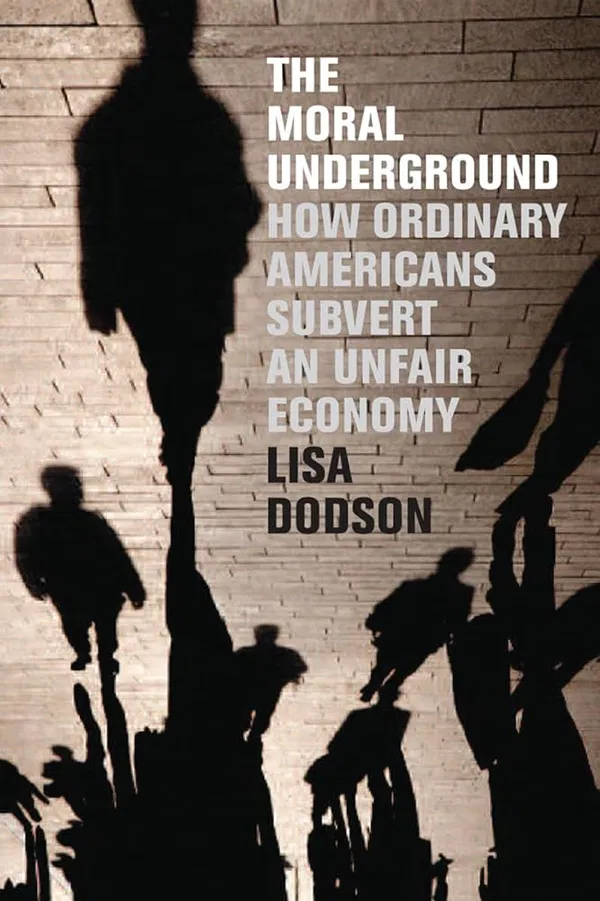 The Moral Underground: How Ordinary Americans Subvert an Unfair Economy Book by Lisa Dodson