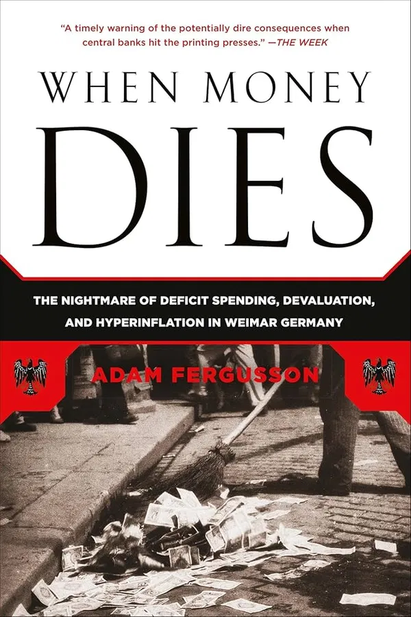 When Money Dies: The Nightmare of Deficit Spending, Devaluation, and Hyperinflation in Weimar Germany Book by Adam Fergusson