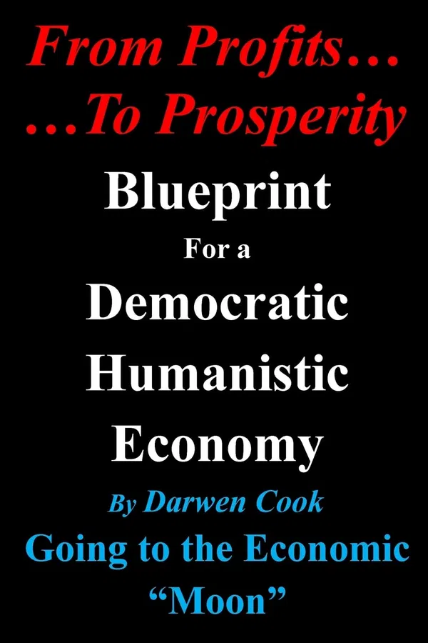 From Profits To Prosperity: Blueprint For A Democratic Humanistic Economy Book by Darwen Cook