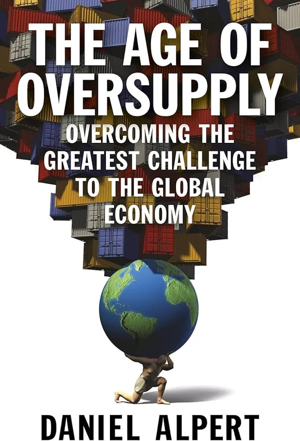 The Age of Oversupply: Overcoming the Greatest Challenge to the Global Economy Book by Daniel Alpert