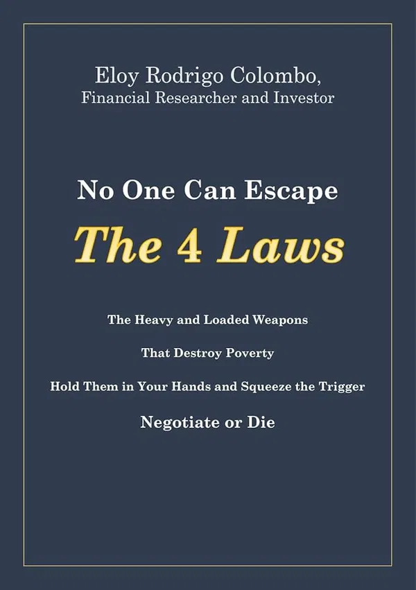 No One Can Escape the 4 Laws: The Heavy and Loaded Weapons That Destroy Poverty. Hold Them in Your Hands and Squeeze the Trigger. Negotiate Or Die Book by Eloy Colombo