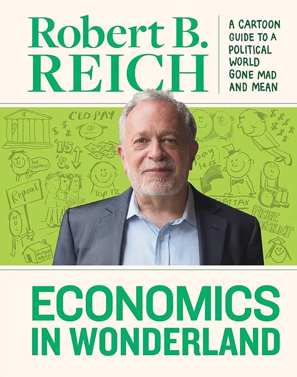 Economics In Wonderland: Robert Reich's Cartoon Guide To A Political World Book by Robert Reich