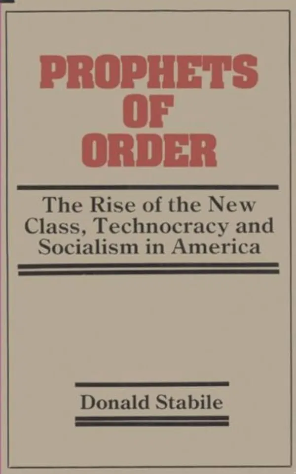 Prophets of Order: The Rise of the New Class, Technocracy and Socialism in America Book by Donald R. Stabile