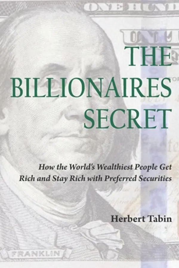 The Billionaires Secret: How the World's Wealthiest People Get Rich and Stay Rich with Preferred Securities Book by Herbert Tabin