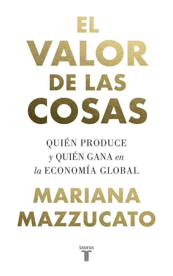 El valor de las cosas: Quién produce y quién gana en la economía global Book by Mariana Mazzucato