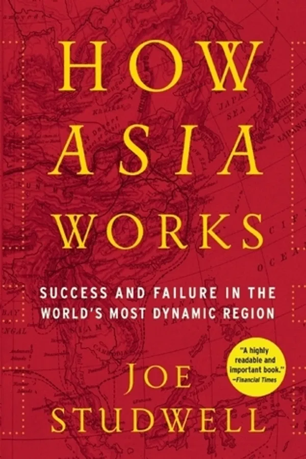 How Asia Works: Success and Failure in the World's Most Dynamic Region Book by Joe Studwell