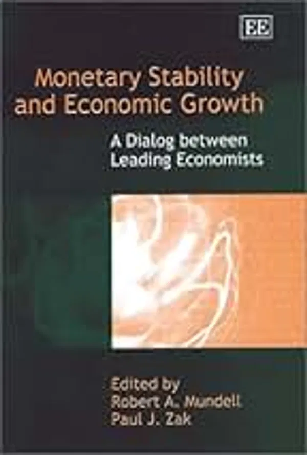 Monetary Stability and Economic Growth: A Dialog Between Leading Economists Book by Paul Zak
