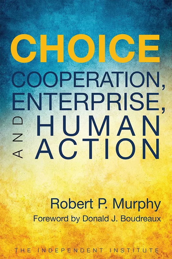 Choice: Cooperation, Enterprise, and Human Action Book by Bob Murphy