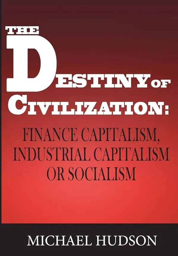 The Destiny of Civilization: Finance Capitalism, Industrial Capitalism Or Socialism Book by Michael Hudson