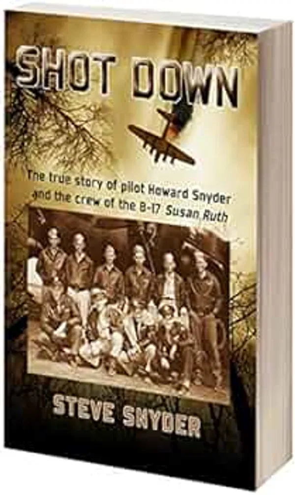 Shot Down: The True Story of Pilot Howard Snyder and the Crew of the B-17 Susan Ruth Book by Steve Snyder