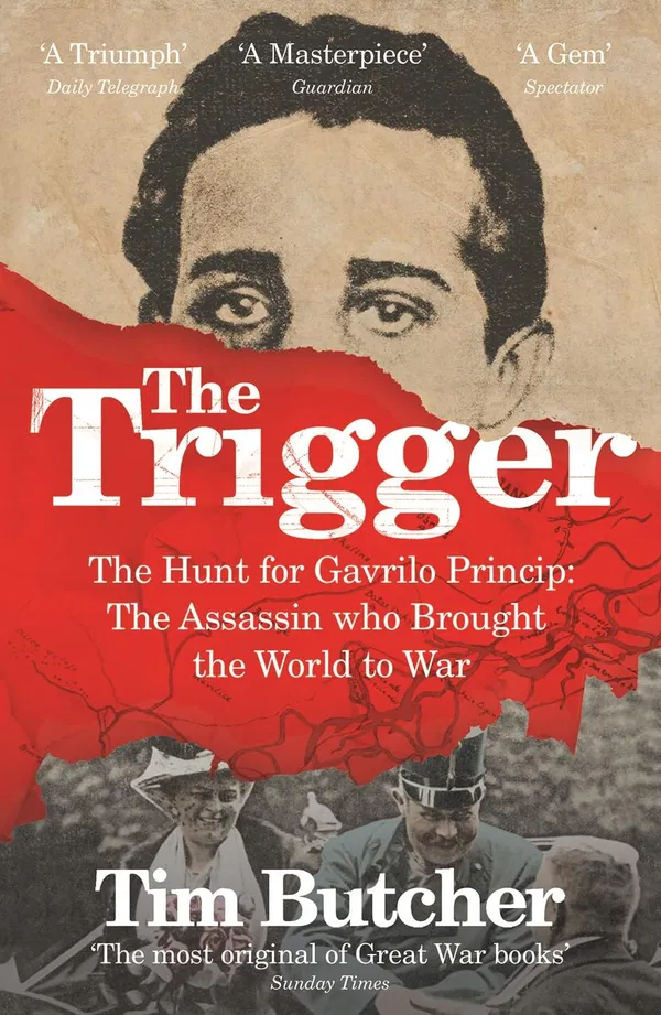 The Trigger: Hunting the Assassin Who Brought the World to War Book by Tim Butcher