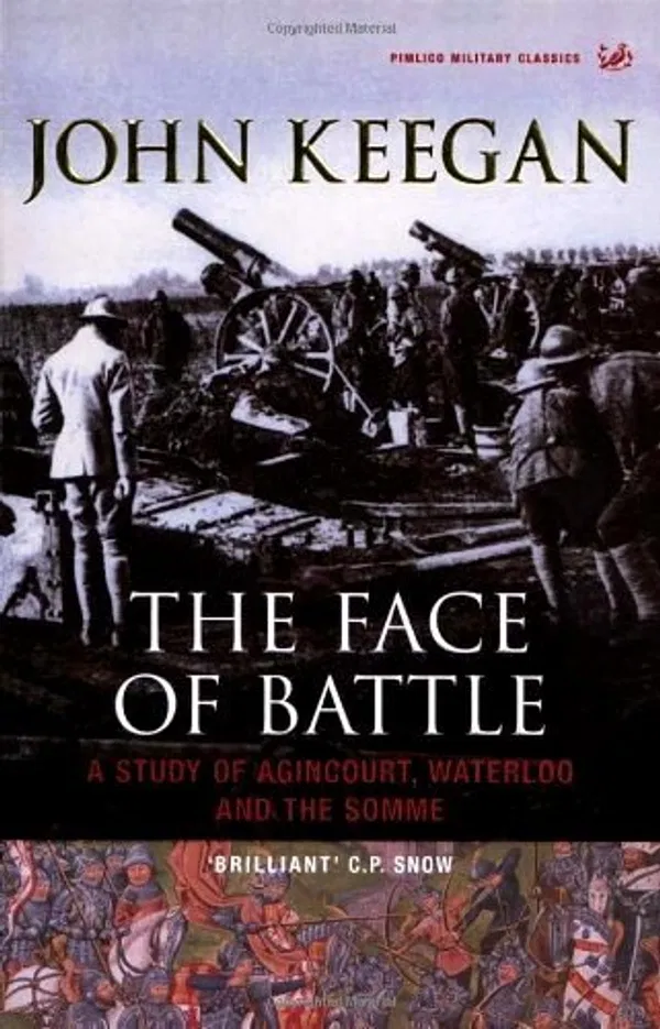 The Face of Battle: A Study of Agincourt, Waterloo and the Somme Book by John Keegan
