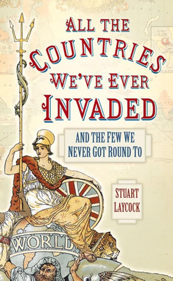 All the Countries We've Ever Invaded: And the Few We Never Got Round To Book by Stuart Laycock