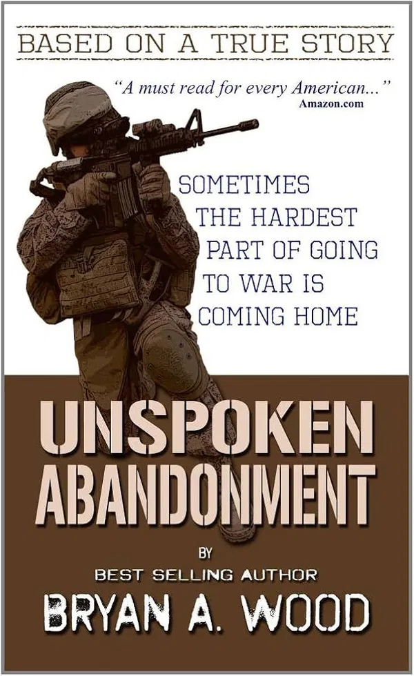 Unspoken Abandonment: Sometimes the hardest part of going to war is coming home Book by Bryan A. Wood