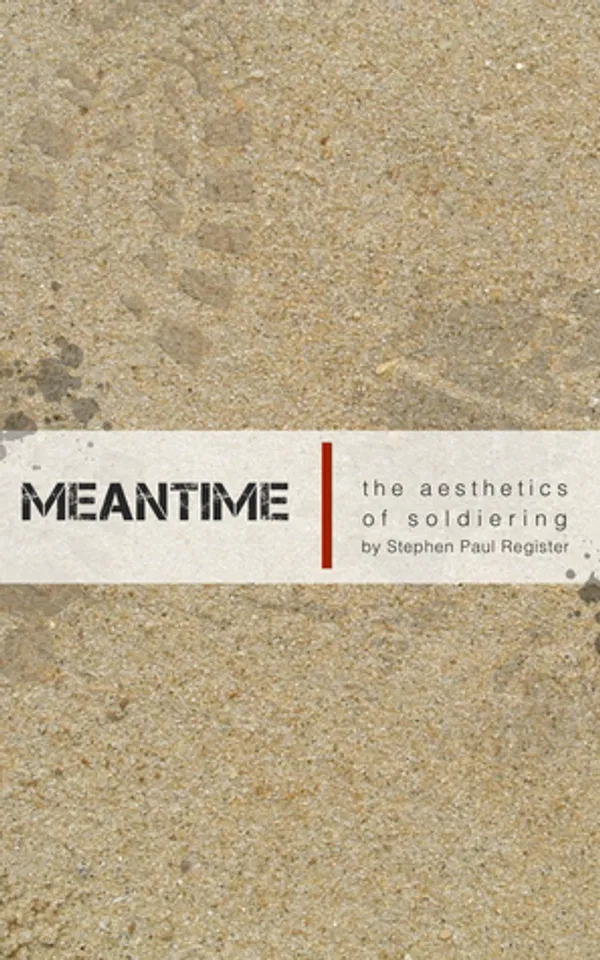 Meantime: The Aesthetics of Soldiering by Stephen Paul Register