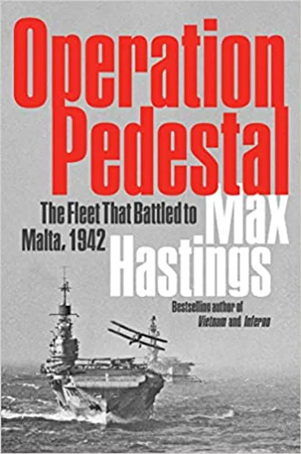 Operation Pedestal: The Fleet That Battled to Malta, 1942 – A Definitive WWII History of the Royal Navy Convoy and Mediterranean Siege by Max Hastings
