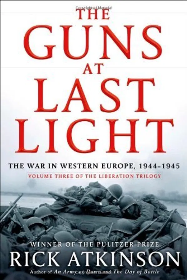 The Guns at Last Light: The War in Western Europe, 1944-1945 Book by Rick Atkinson