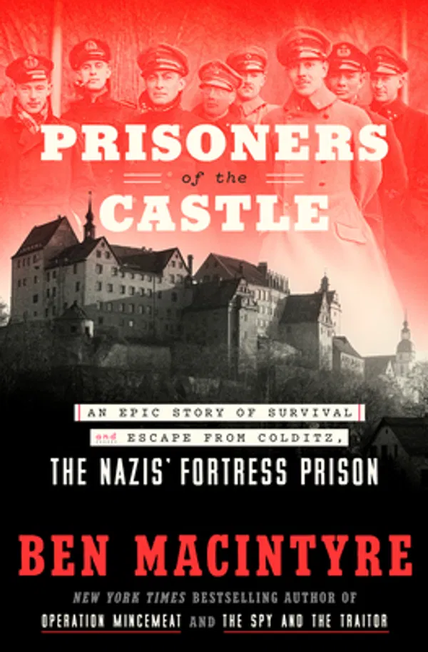 Prisoners of the Castle: An Epic Story of Survival and Escape from Colditz, the Nazis' Fortress Prison Book by Ben Macintyre
