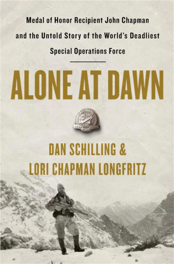 Alone at Dawn: Medal of Honor Recipient John Chapman and the Untold Story of the World's Deadliest Special Operations Force Book by Dan Schilling and Lori Chapman Longfritz